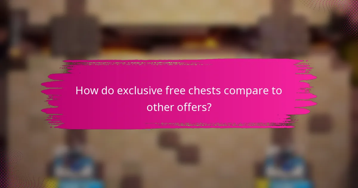 How do exclusive free chests compare to other offers?