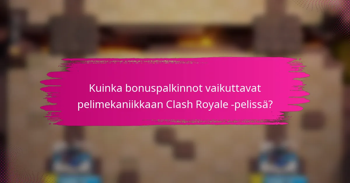 Kuinka bonuspalkinnot vaikuttavat pelimekaniikkaan Clash Royale -pelissä?