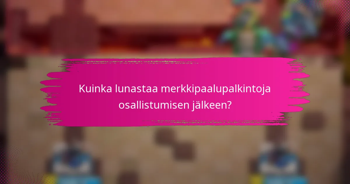 Kuinka lunastaa merkkipaalupalkintoja osallistumisen jälkeen?