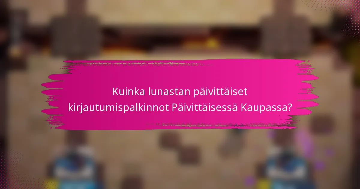 Kuinka lunastan päivittäiset kirjautumispalkinnot Päivittäisessä Kaupassa?