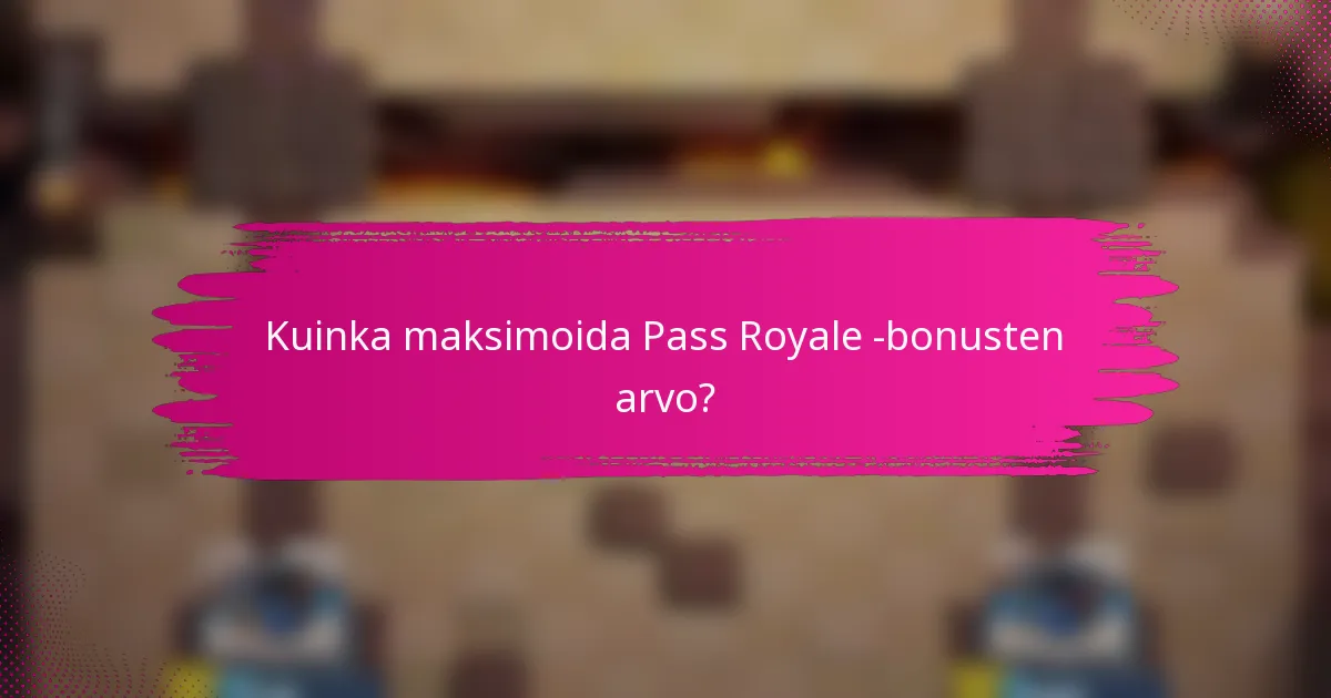 Kuinka maksimoida Pass Royale -bonusten arvo?