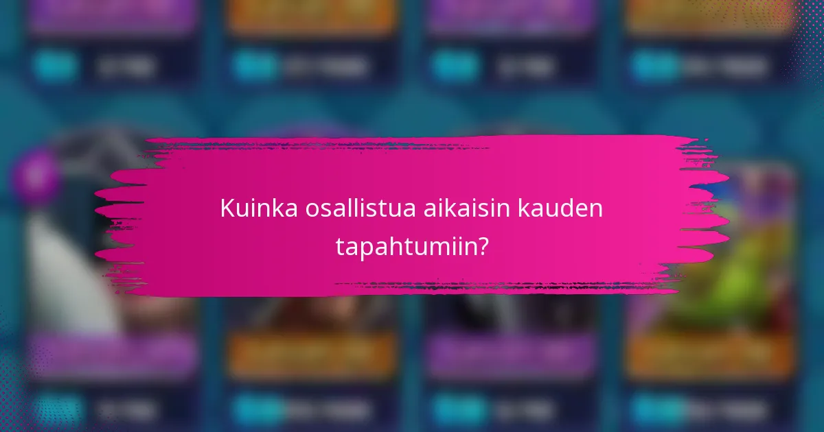 Kuinka osallistua aikaisin kauden tapahtumiin?
