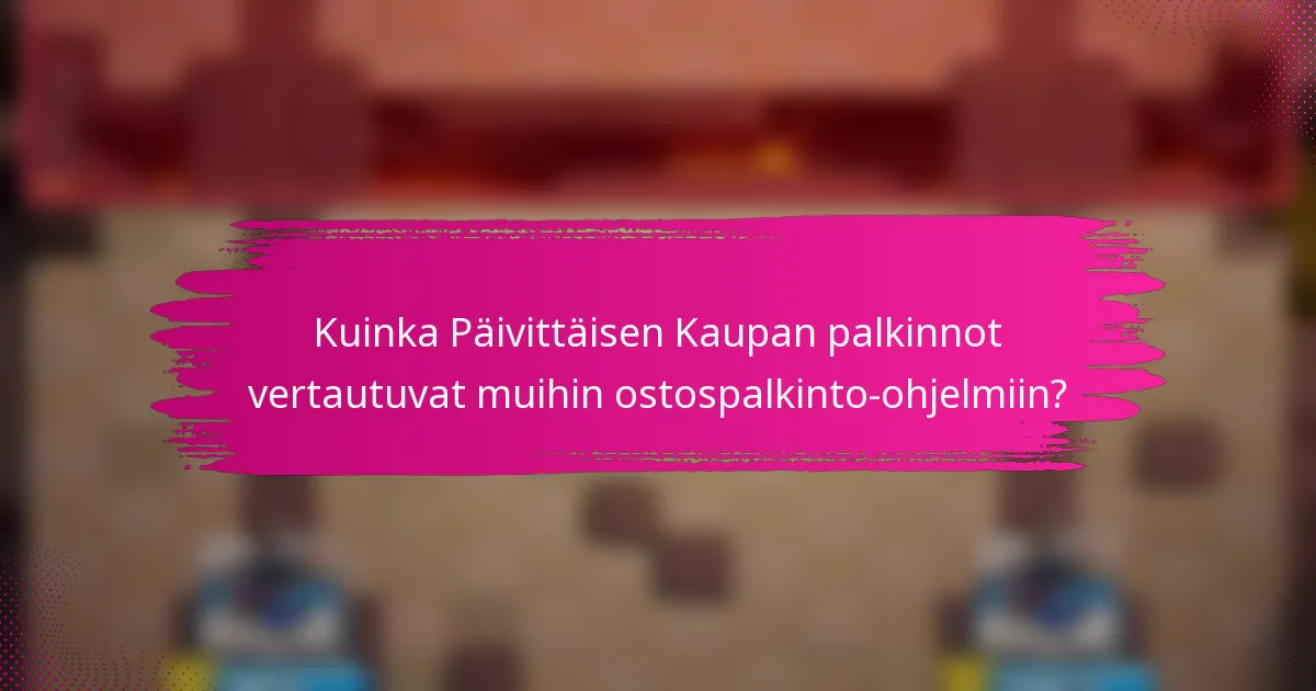 Kuinka Päivittäisen Kaupan palkinnot vertautuvat muihin ostospalkinto-ohjelmiin?