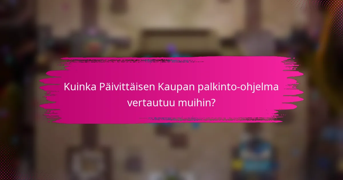 Kuinka Päivittäisen Kaupan palkinto-ohjelma vertautuu muihin?