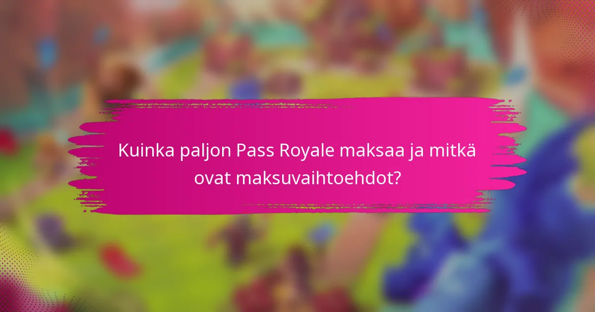 Kuinka paljon Pass Royale maksaa ja mitkä ovat maksuvaihtoehdot?