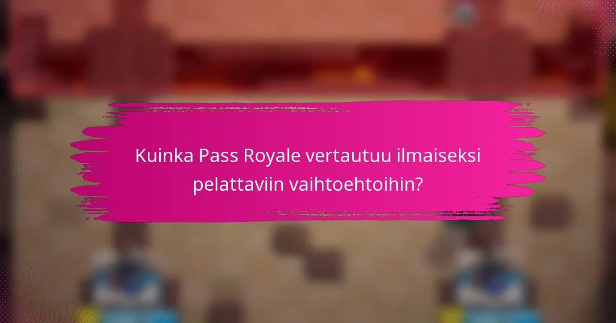 Kuinka Pass Royale vertautuu ilmaiseksi pelattaviin vaihtoehtoihin?