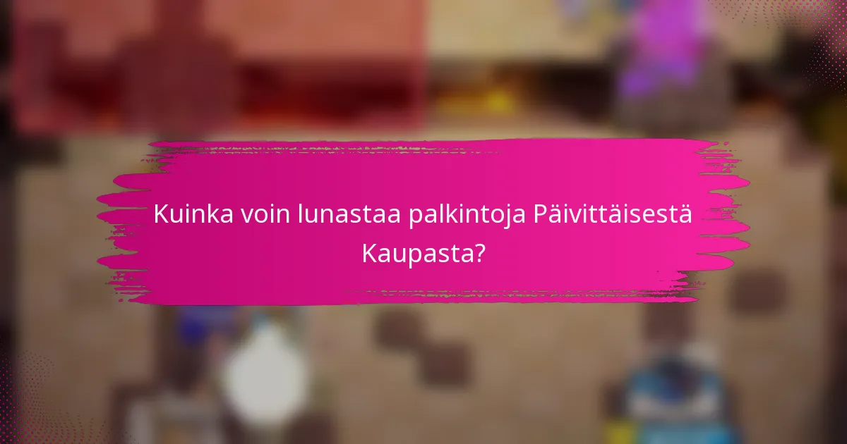 Kuinka voin lunastaa palkintoja Päivittäisestä Kaupasta?