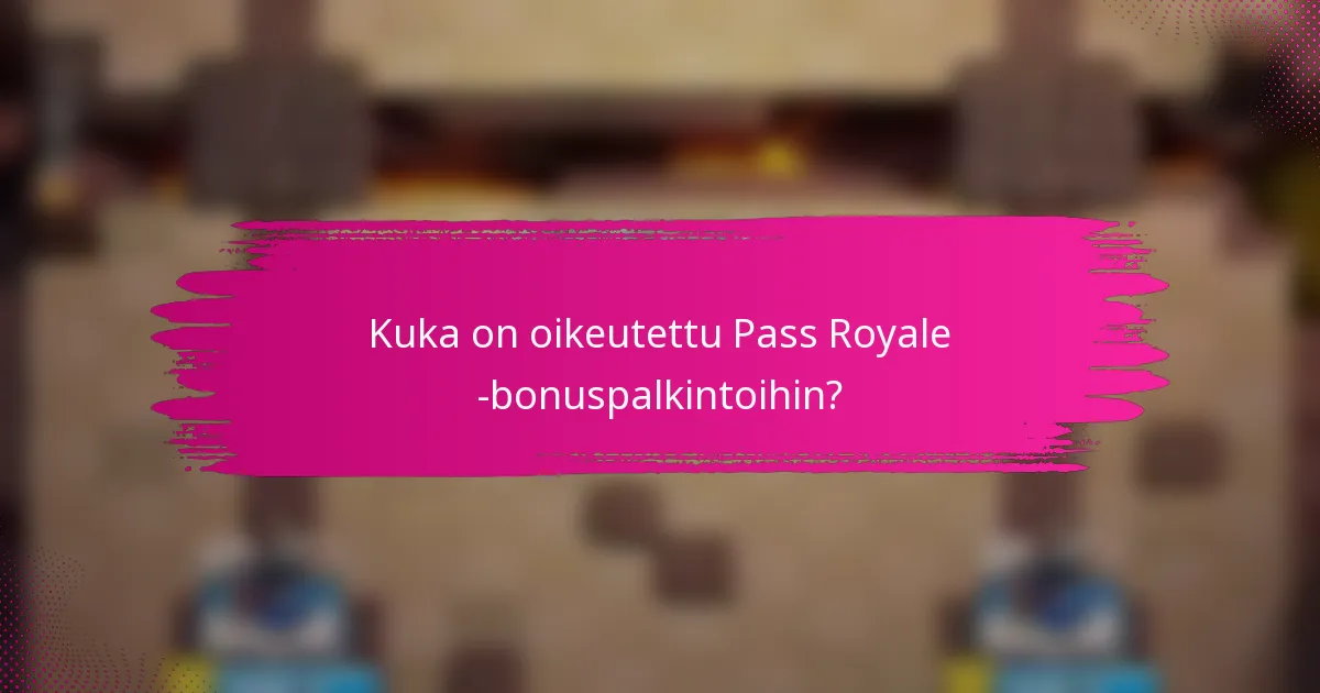 Kuka on oikeutettu Pass Royale -bonuspalkintoihin?
