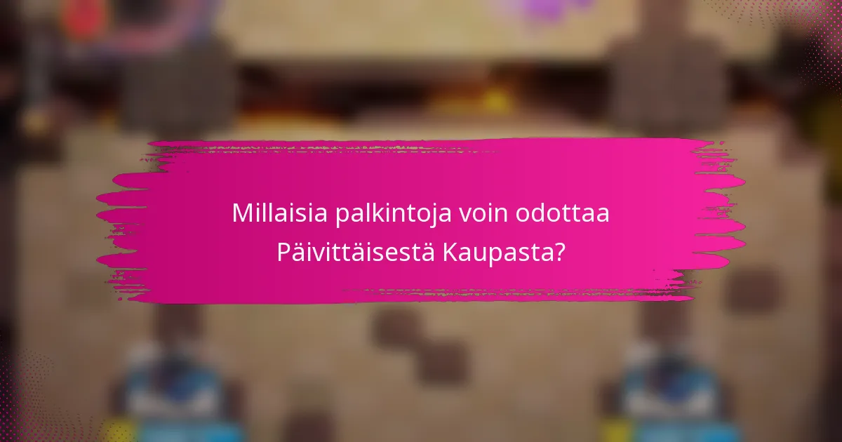 Millaisia palkintoja voin odottaa Päivittäisestä Kaupasta?