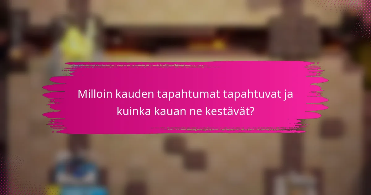 Milloin kauden tapahtumat tapahtuvat ja kuinka kauan ne kestävät?