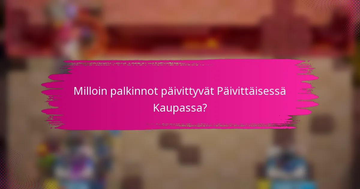 Milloin palkinnot päivittyvät Päivittäisessä Kaupassa?