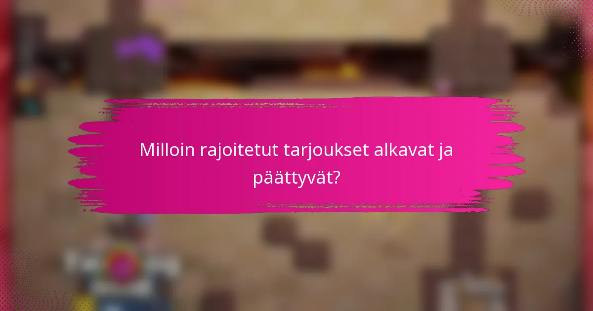 Milloin rajoitetut tarjoukset alkavat ja päättyvät?