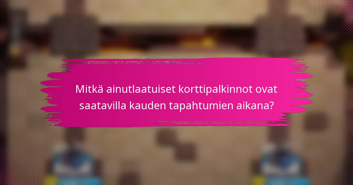 Mitkä ainutlaatuiset korttipalkinnot ovat saatavilla kauden tapahtumien aikana?