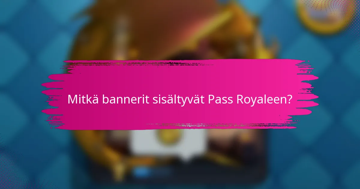 Mitkä bannerit sisältyvät Pass Royaleen?