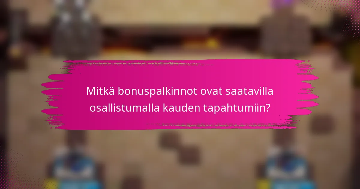 Mitkä bonuspalkinnot ovat saatavilla osallistumalla kauden tapahtumiin?
