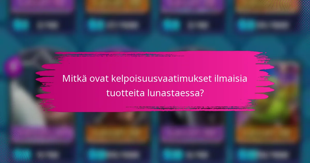 Mitkä ovat kelpoisuusvaatimukset ilmaisia tuotteita lunastaessa?