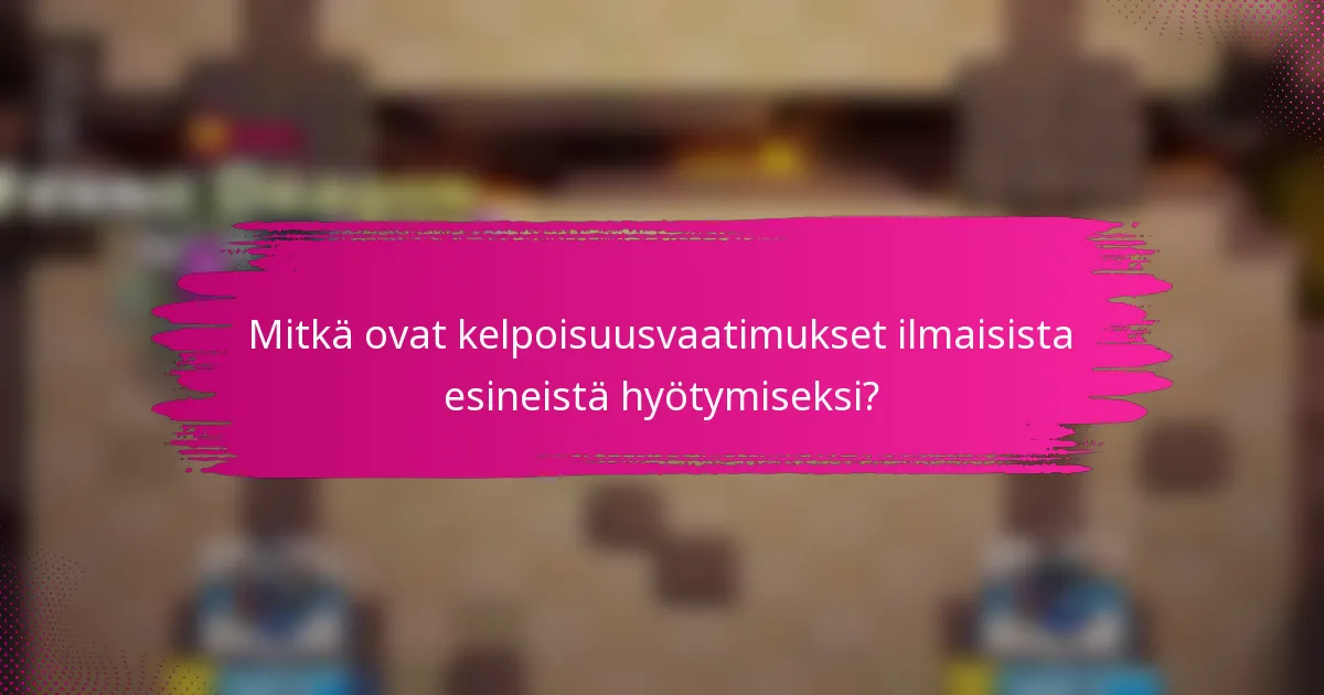 Mitkä ovat kelpoisuusvaatimukset ilmaisista esineistä hyötymiseksi?