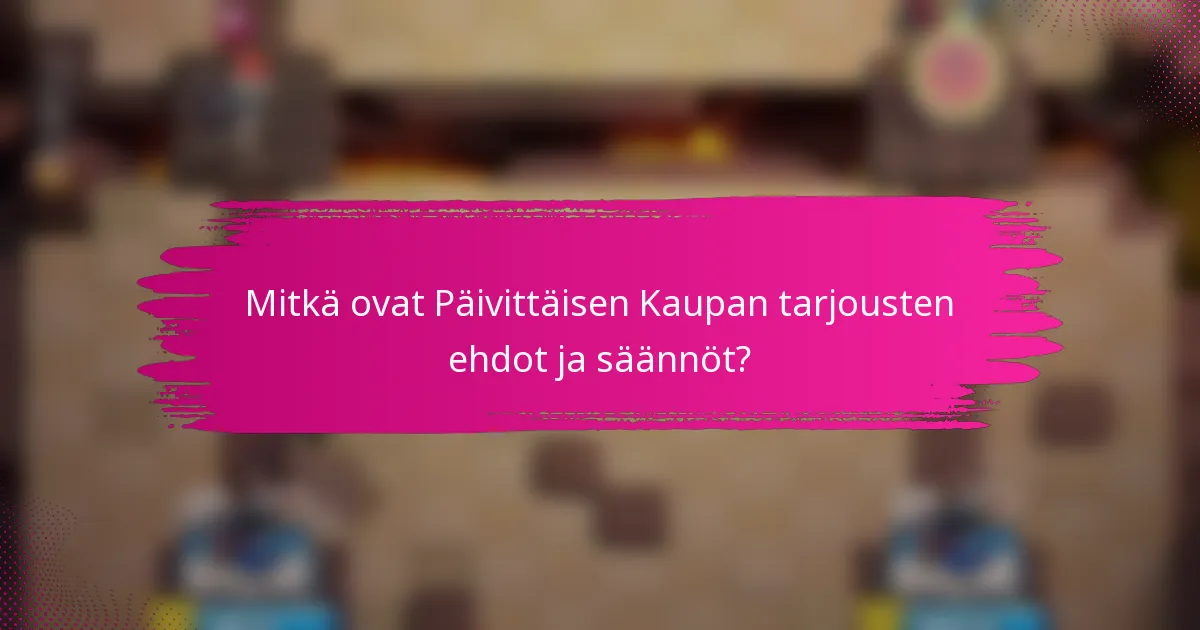 Mitkä ovat Päivittäisen Kaupan tarjousten ehdot ja säännöt?