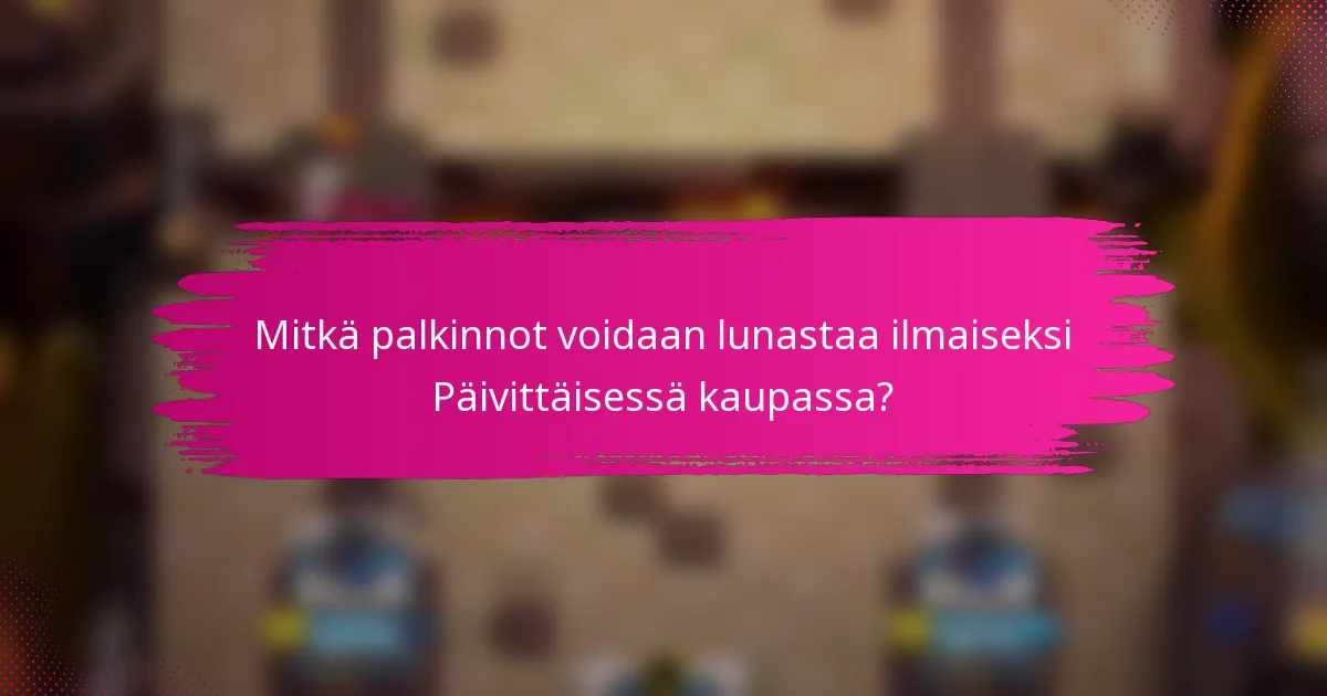 Mitkä palkinnot voidaan lunastaa ilmaiseksi Päivittäisessä kaupassa?