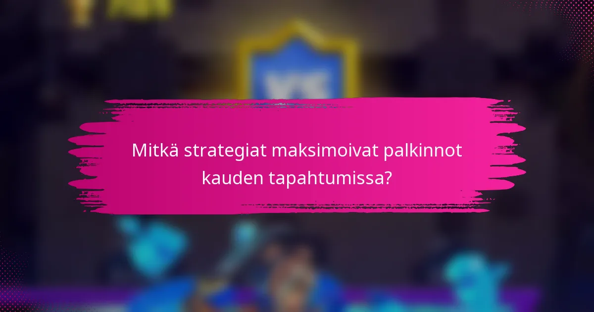 Mitkä strategiat maksimoivat palkinnot kauden tapahtumissa?