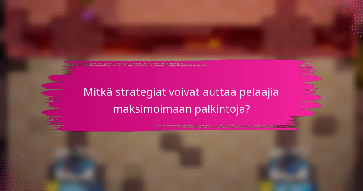 Mitkä strategiat voivat auttaa pelaajia maksimoimaan palkintoja?
