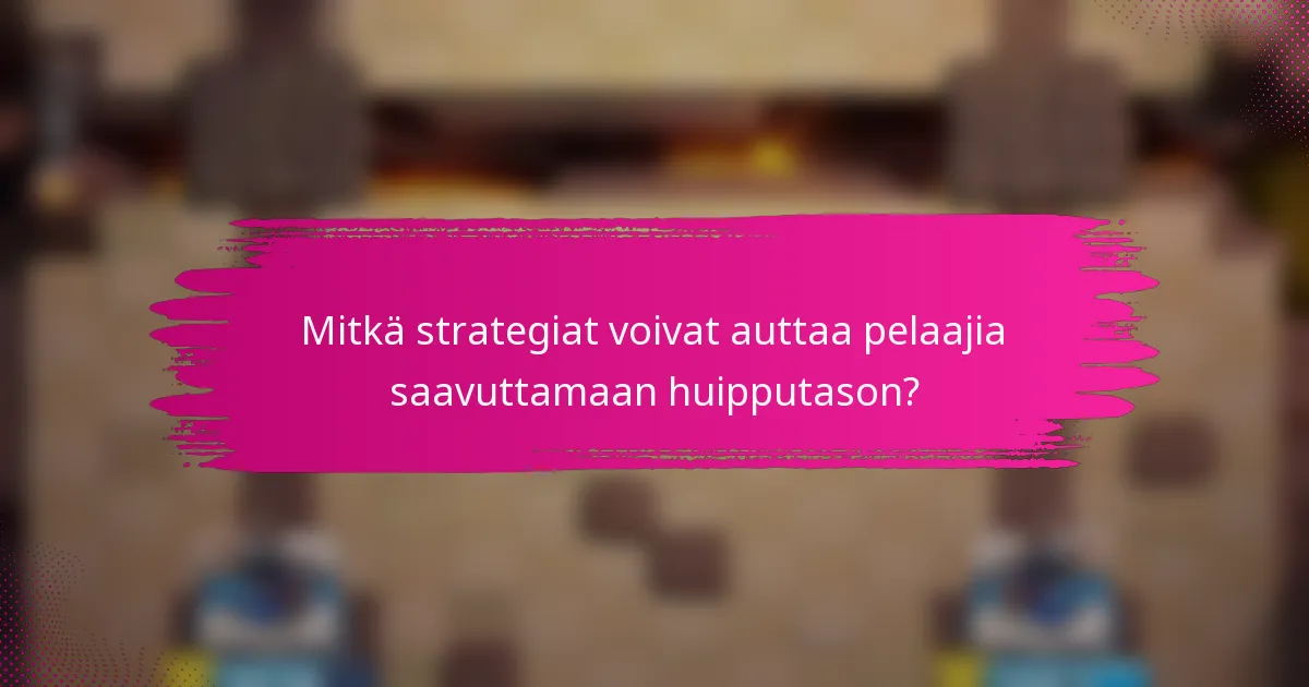 Mitkä strategiat voivat auttaa pelaajia saavuttamaan huipputason?