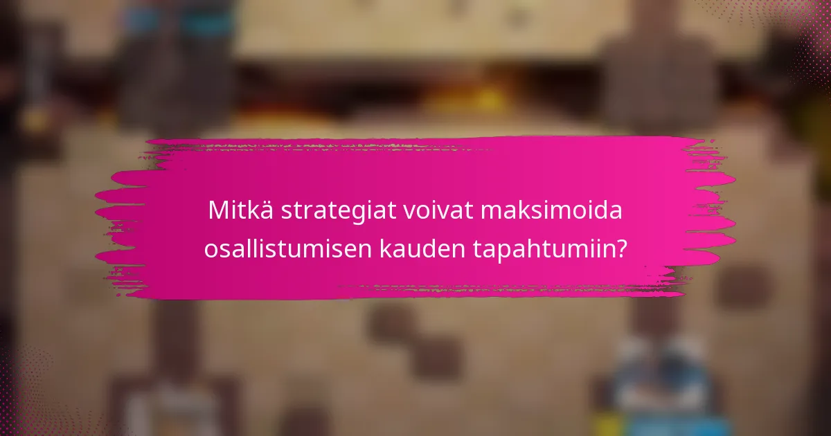 Mitkä strategiat voivat maksimoida osallistumisen kauden tapahtumiin?