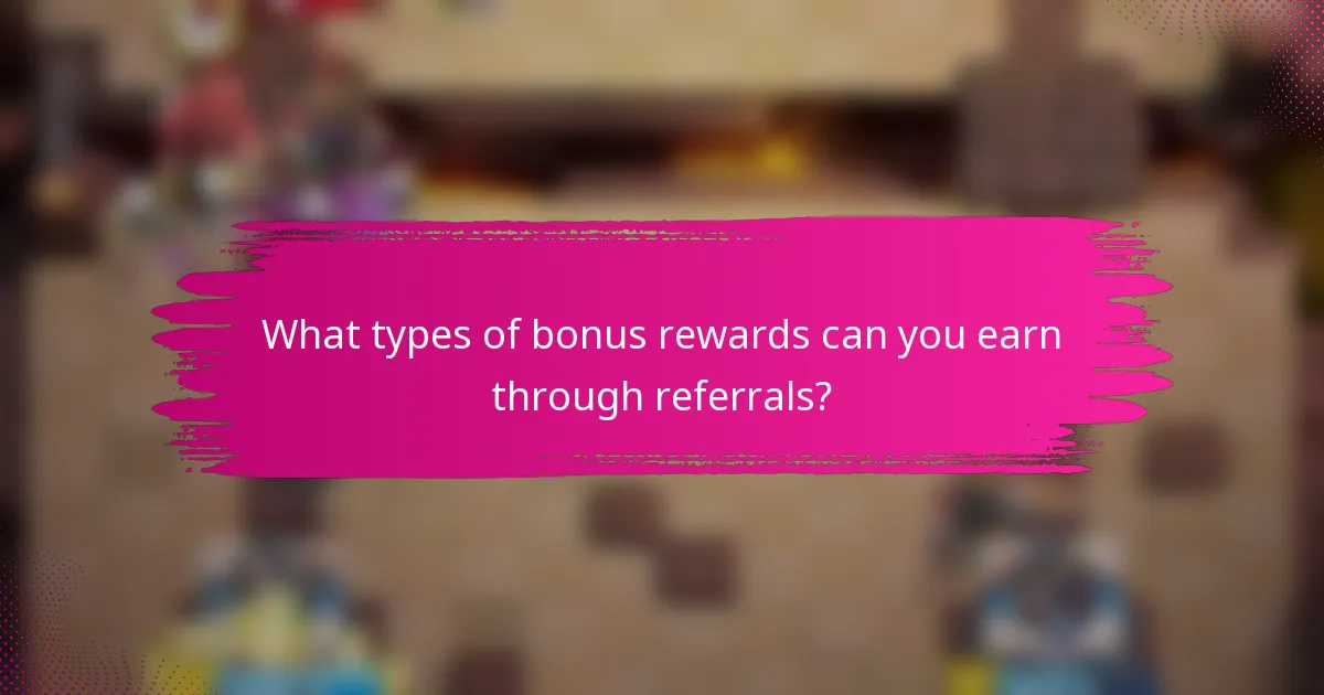 What types of bonus rewards can you earn through referrals?